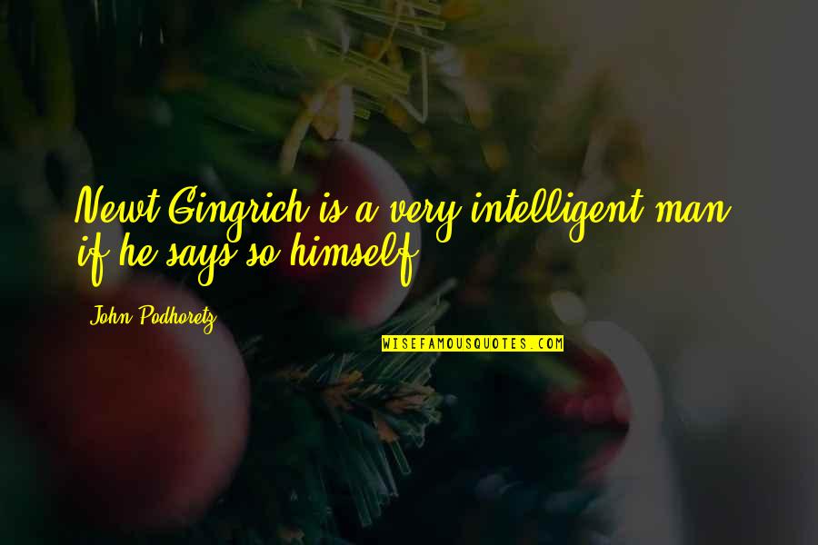 Intelligent Man Quotes By John Podhoretz: Newt Gingrich is a very intelligent man, if Intelligent Man Quotes By John Podhoretz: Newt Gingrich is a very intelligent man, if