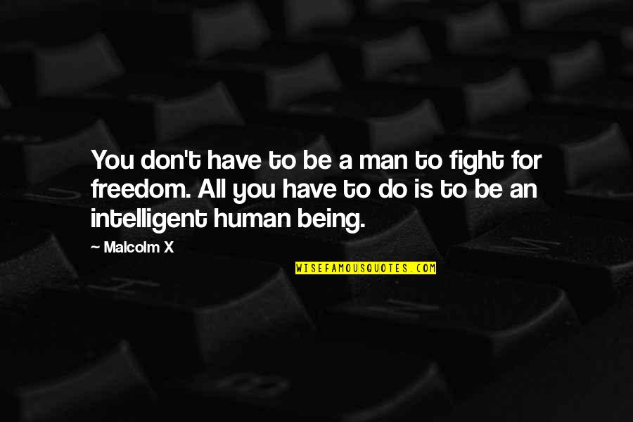 Intelligent Man Quotes By Malcolm X: You don't have to be a man to Intelligent Man Quotes By Malcolm X: You don't have to be a man to