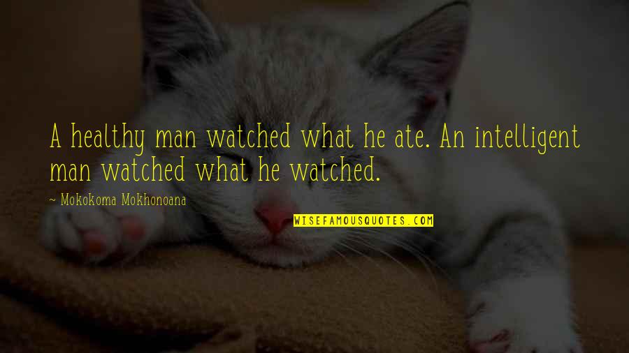 Intelligent Man Quotes By Mokokoma Mokhonoana: A healthy man watched what he ate. An Intelligent Man Quotes By Mokokoma Mokhonoana: A healthy man watched what he ate. An