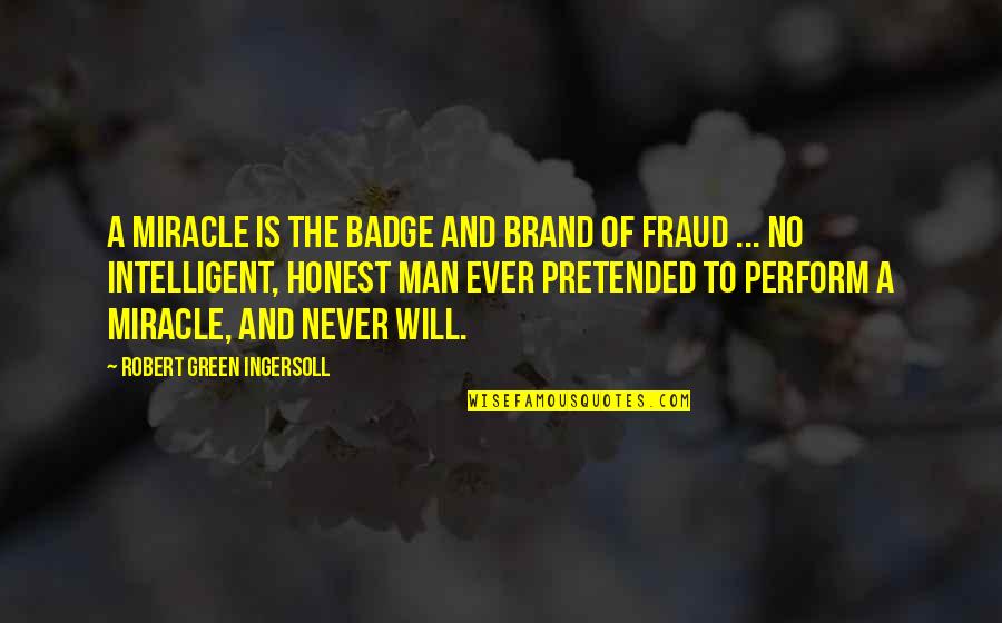 Intelligent Man Quotes By Robert Green Ingersoll: A miracle is the badge and brand of Intelligent Man Quotes By Robert Green Ingersoll: A miracle is the badge and brand of