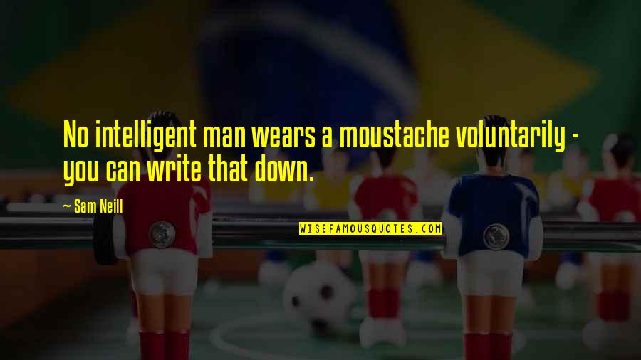 Intelligent Man Quotes By Sam Neill: No intelligent man wears a moustache voluntarily -