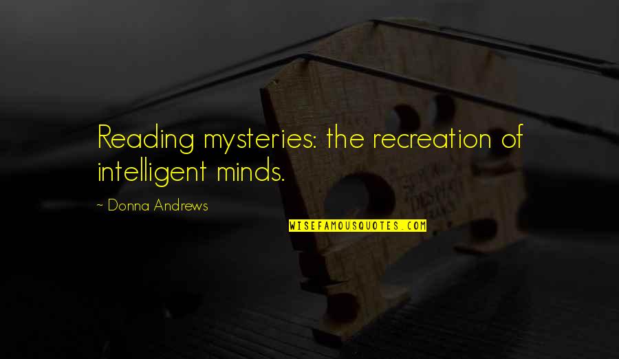Intelligent Minds Quotes By Donna Andrews: Reading mysteries: the recreation of intelligent minds.