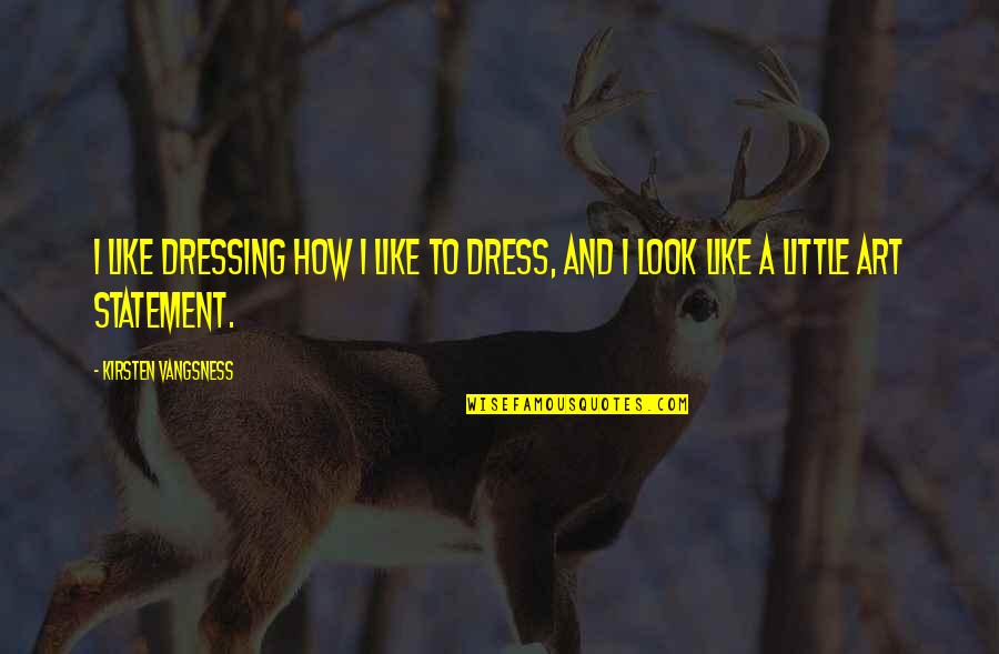 Intelligent Minds Quotes By Kirsten Vangsness: I like dressing how I like to dress,