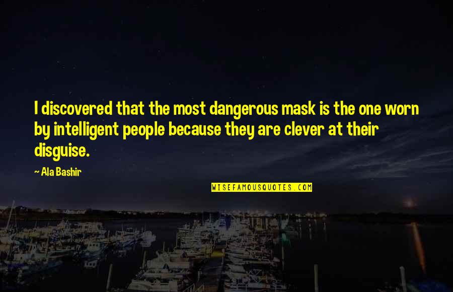 Intelligent People Quotes By Ala Bashir: I discovered that the most dangerous mask is