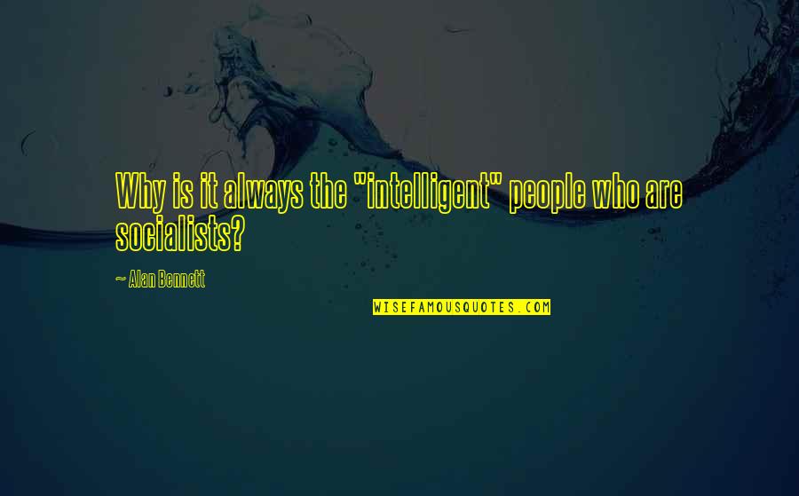 Intelligent People Quotes By Alan Bennett: Why is it always the "intelligent" people who