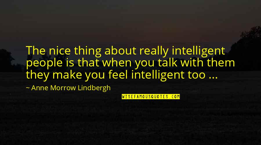 Intelligent People Quotes By Anne Morrow Lindbergh: The nice thing about really intelligent people is