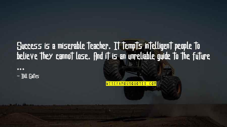 Intelligent People Quotes By Bill Gates: Success is a miserable teacher. It tempts intelligent