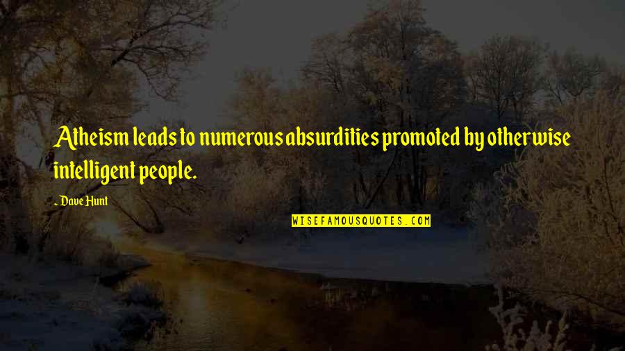 Intelligent People Quotes By Dave Hunt: Atheism leads to numerous absurdities promoted by otherwise