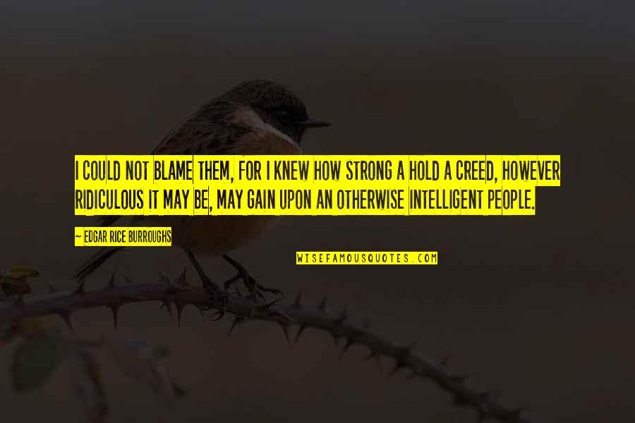Intelligent People Quotes By Edgar Rice Burroughs: I could not blame them, for I knew
