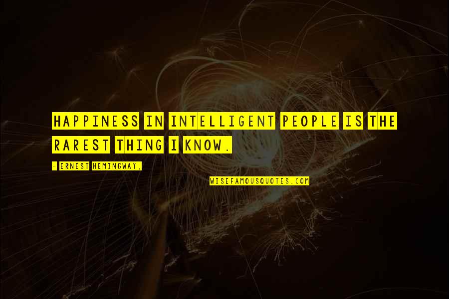 Intelligent People Quotes By Ernest Hemingway,: Happiness in intelligent people is the rarest thing