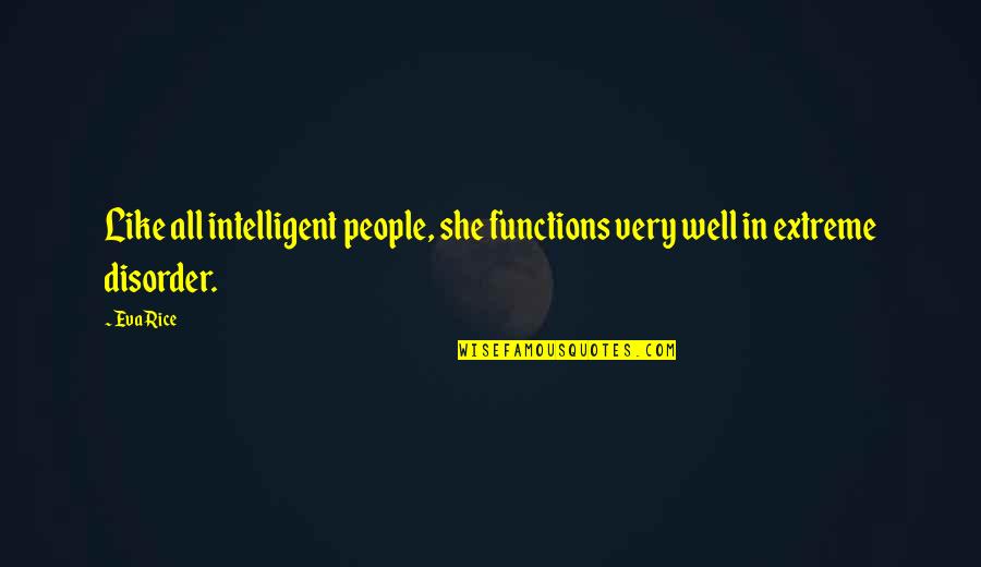 Intelligent People Quotes By Eva Rice: Like all intelligent people, she functions very well