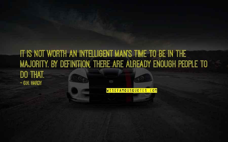 Intelligent People Quotes By G.H. Hardy: It is not worth an intelligent man's time
