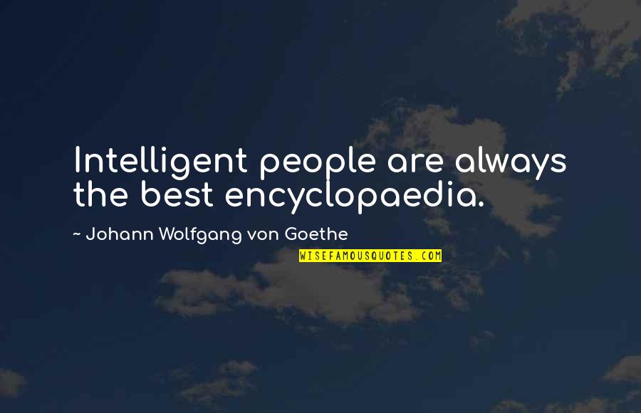 Intelligent People Quotes By Johann Wolfgang Von Goethe: Intelligent people are always the best encyclopaedia.