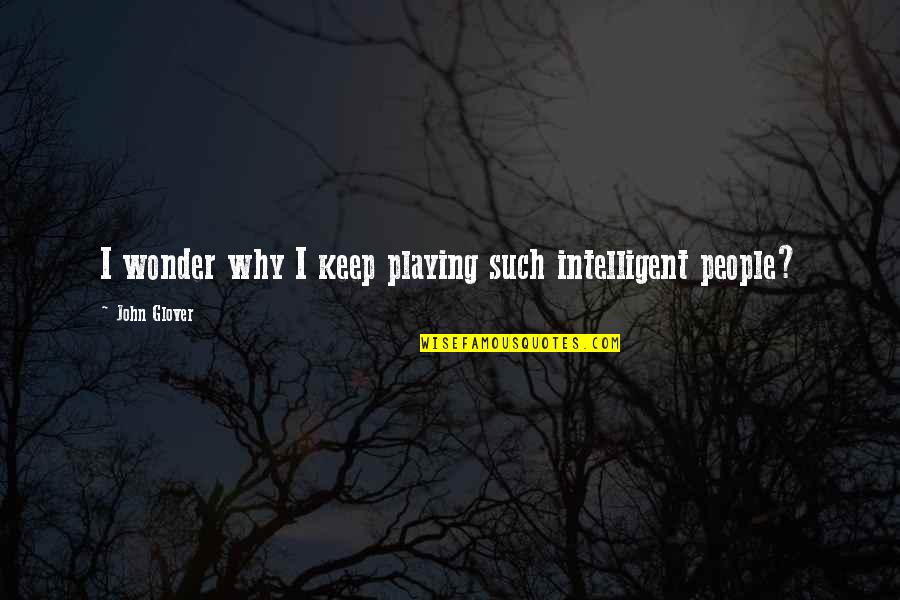 Intelligent People Quotes By John Glover: I wonder why I keep playing such intelligent