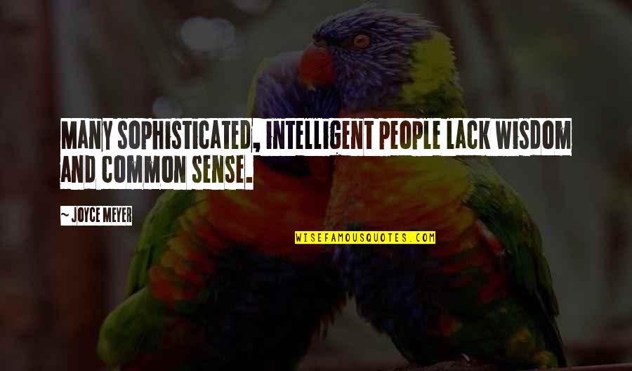 Intelligent People Quotes By Joyce Meyer: Many sophisticated, intelligent people lack wisdom and common