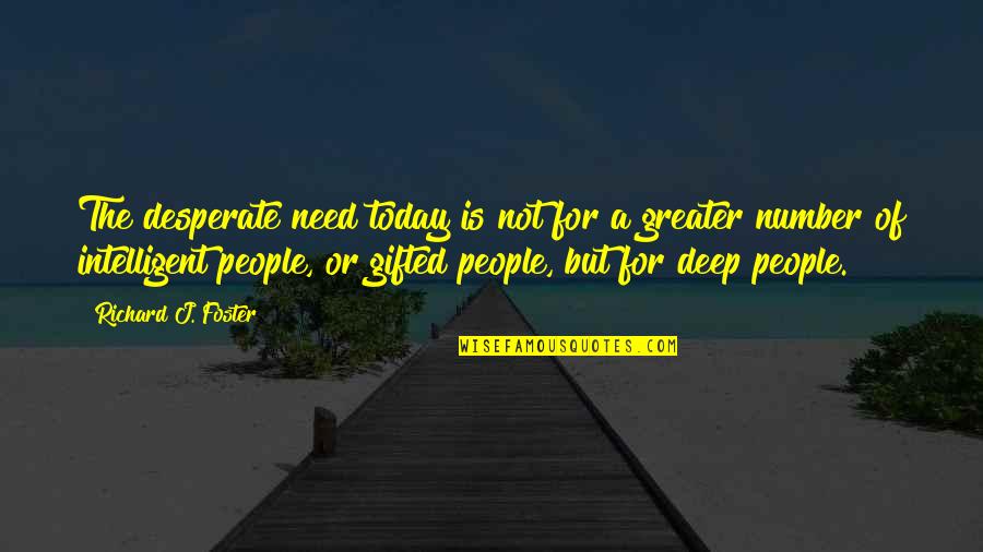 Intelligent People Quotes By Richard J. Foster: The desperate need today is not for a