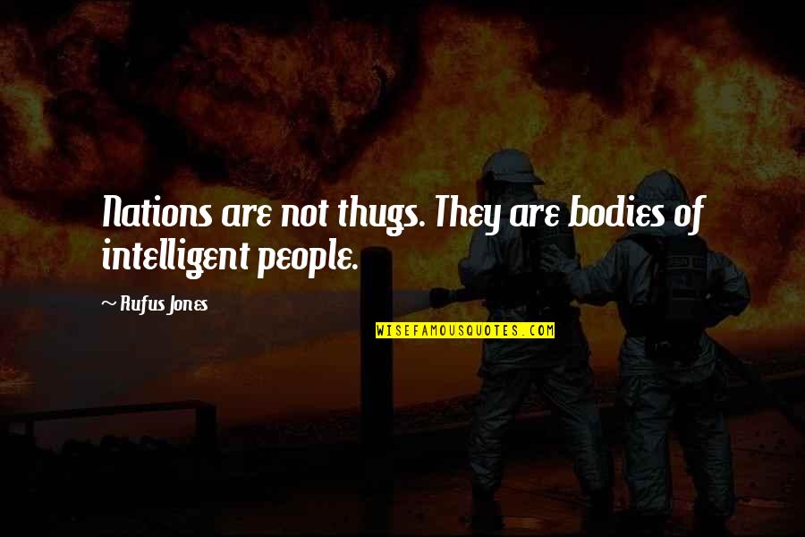 Intelligent People Quotes By Rufus Jones: Nations are not thugs. They are bodies of