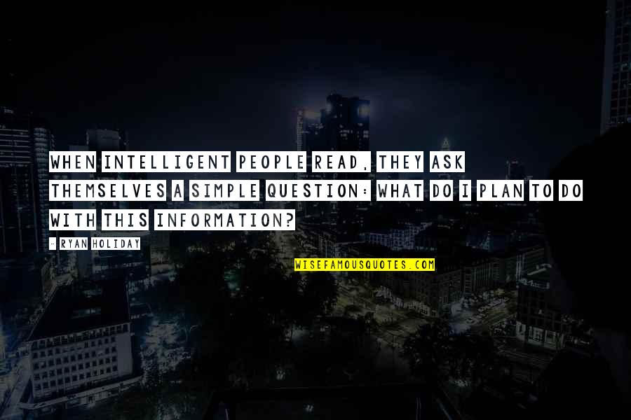 Intelligent People Quotes By Ryan Holiday: When intelligent people read, they ask themselves a