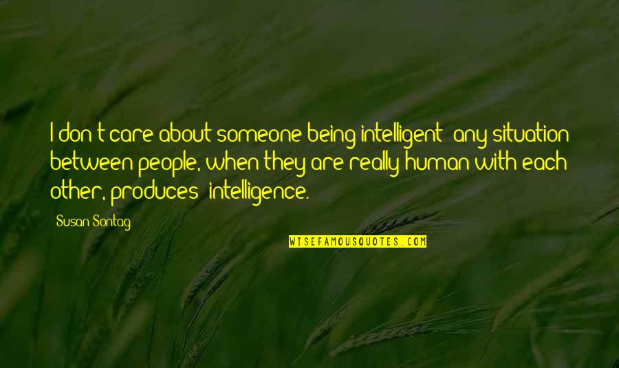 Intelligent People Quotes By Susan Sontag: I don't care about someone being intelligent; any