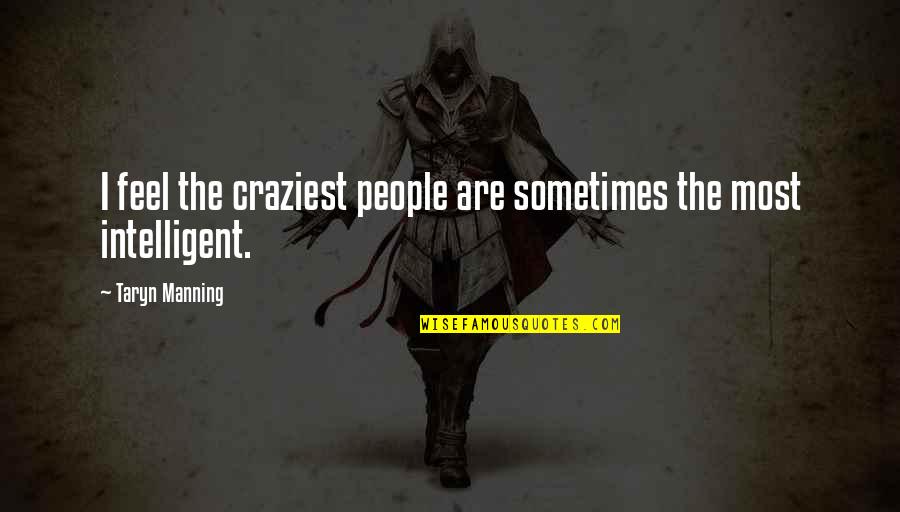 Intelligent People Quotes By Taryn Manning: I feel the craziest people are sometimes the
