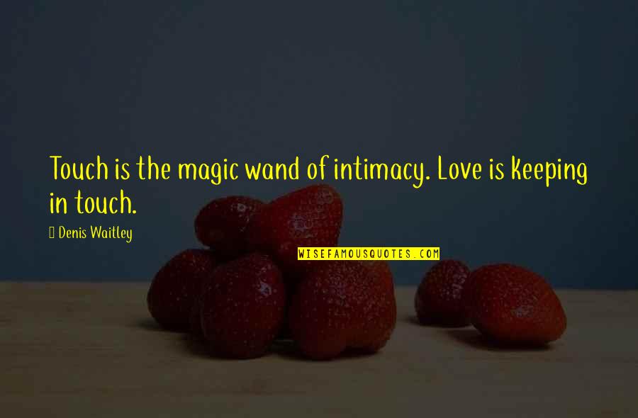 Intelligent People Talk About Ideas Quote Quotes By Denis Waitley: Touch is the magic wand of intimacy. Love