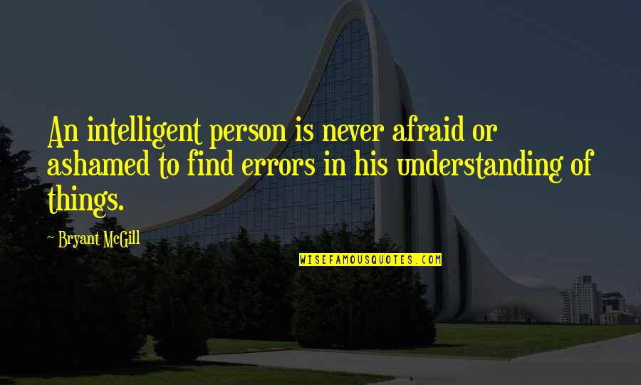 Intelligent Person Quotes By Bryant McGill: An intelligent person is never afraid or ashamed