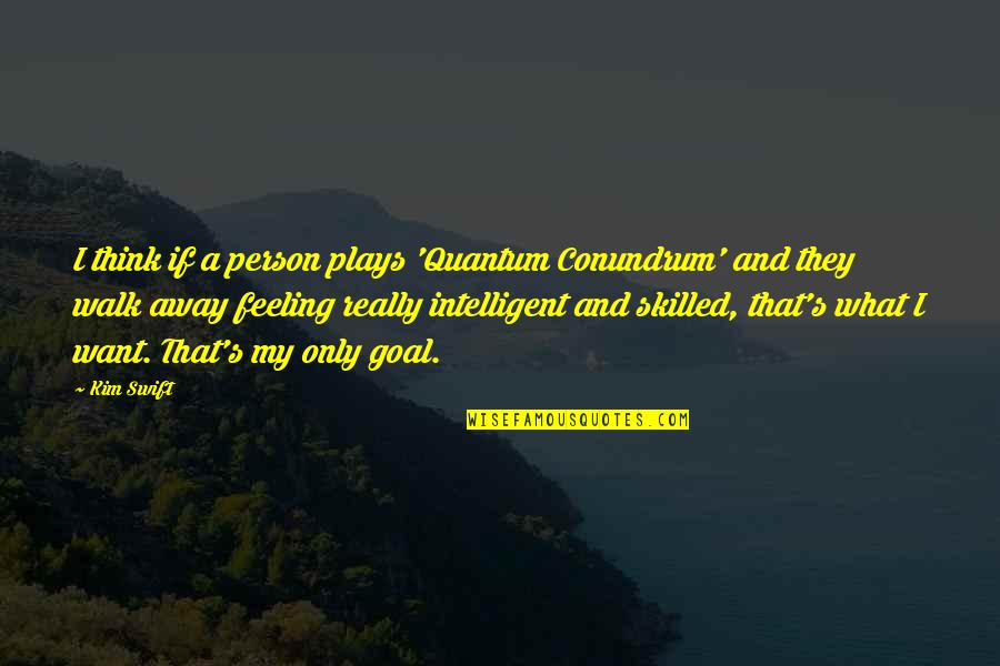 Intelligent Person Quotes By Kim Swift: I think if a person plays 'Quantum Conundrum'