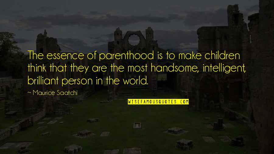 Intelligent Person Quotes By Maurice Saatchi: The essence of parenthood is to make children