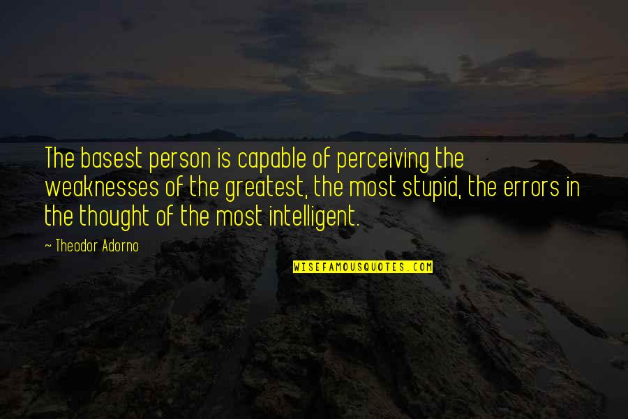 Intelligent Person Quotes By Theodor Adorno: The basest person is capable of perceiving the