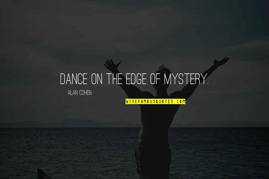 Intelligent Pics Quotes By Alan Cohen: Dance on the edge of mystery.