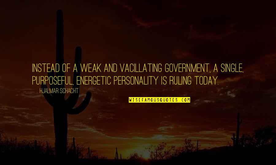 Intelligent Proverbs And Quotes By Hjalmar Schacht: Instead of a weak and vacillating Government, a