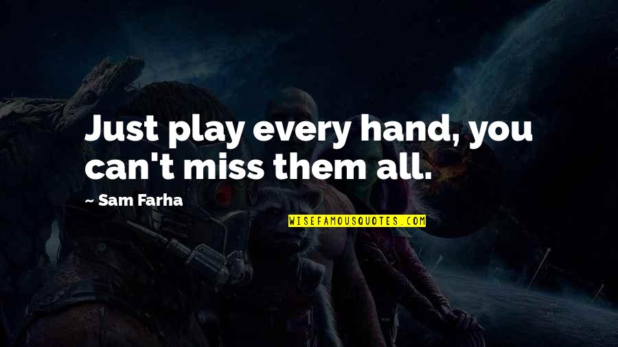 Intelligent Proverbs Quotes By Sam Farha: Just play every hand, you can't miss them Intelligent Proverbs Quotes By Sam Farha: Just play every hand, you can't miss them