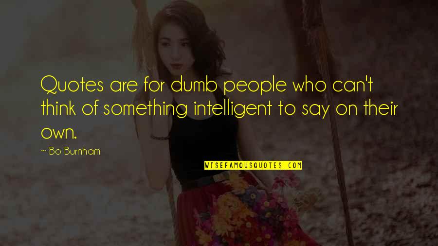 Intelligent Quotes And Quotes By Bo Burnham: Quotes are for dumb people who can't think