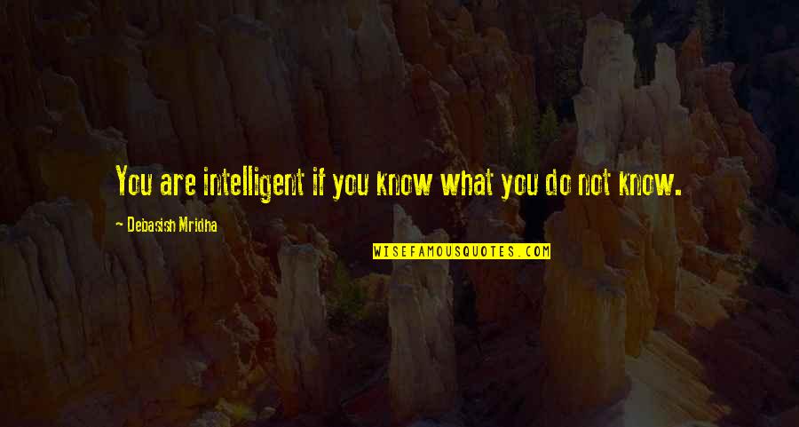 Intelligent Quotes And Quotes By Debasish Mridha: You are intelligent if you know what you