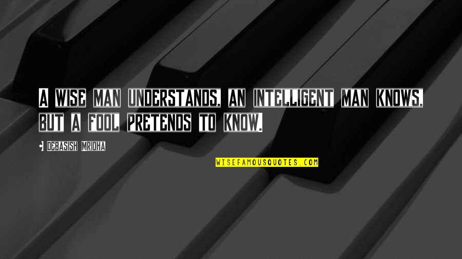 Intelligent Quotes And Quotes By Debasish Mridha: A wise man understands, an intelligent man knows,
