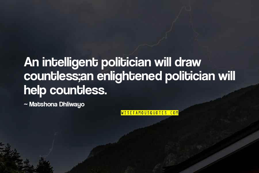 Intelligent Quotes And Quotes By Matshona Dhliwayo: An intelligent politician will draw countless;an enlightened politician