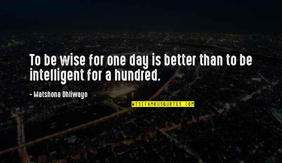 Intelligent Quotes And Quotes By Matshona Dhliwayo: To be wise for one day is better