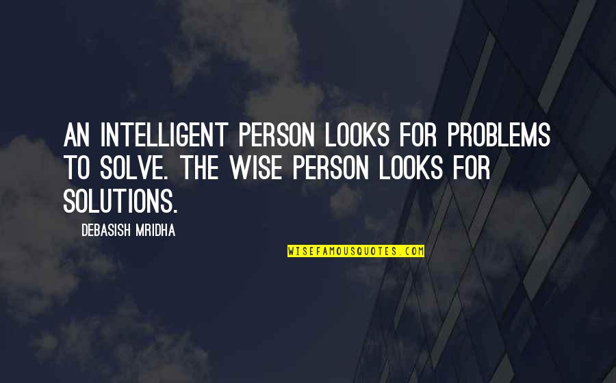 Intelligent Quotes By Debasish Mridha: An intelligent person looks for problems to solve.