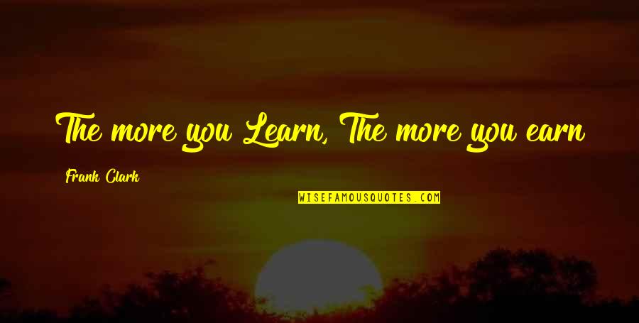 Intelligent Quotes By Frank Clark: The more you Learn, The more you earn