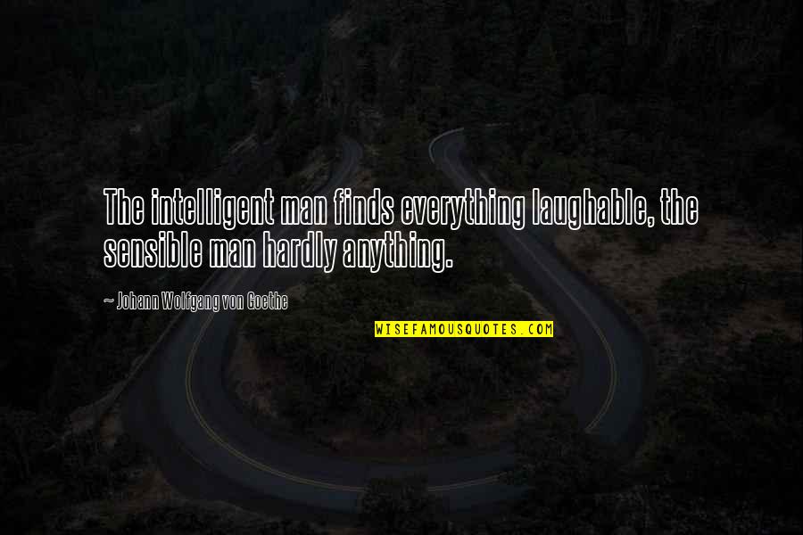 Intelligent Quotes By Johann Wolfgang Von Goethe: The intelligent man finds everything laughable, the sensible