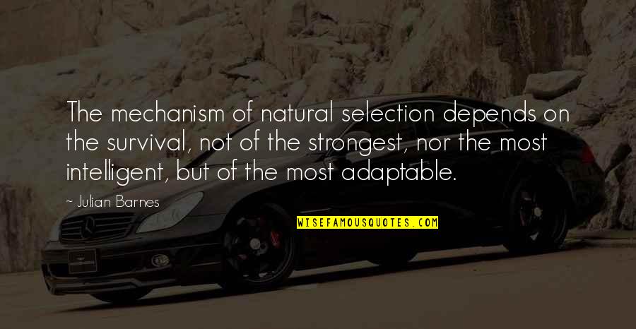 Intelligent Quotes By Julian Barnes: The mechanism of natural selection depends on the