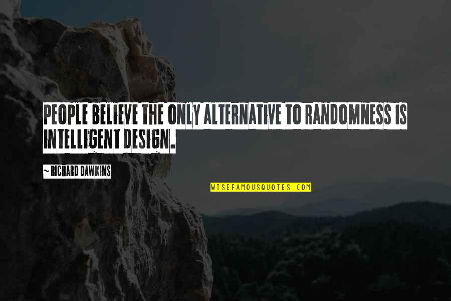 Intelligent Quotes By Richard Dawkins: People believe the only alternative to randomness is