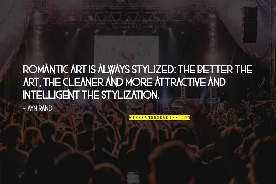 Intelligent Romantic Quotes By Ayn Rand: Romantic art is always stylized: the better the