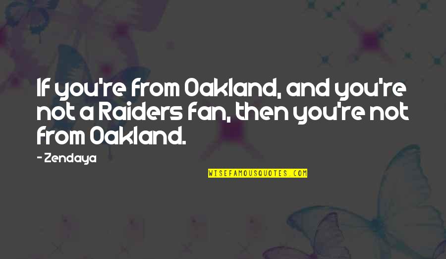 Intelligent Romantic Quotes By Zendaya: If you're from Oakland, and you're not a