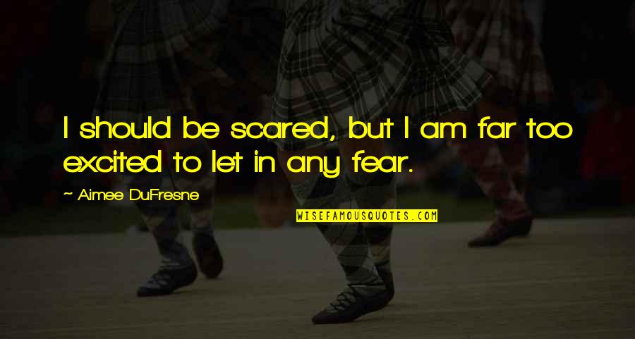 Intelligent Short Quotes By Aimee DuFresne: I should be scared, but I am far