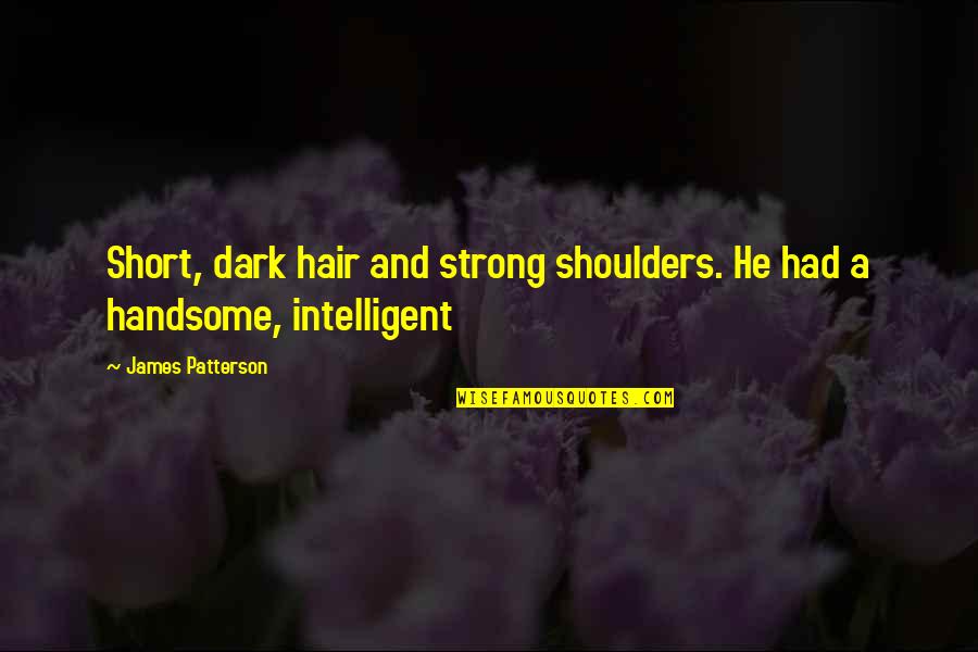 Intelligent Short Quotes By James Patterson: Short, dark hair and strong shoulders. He had