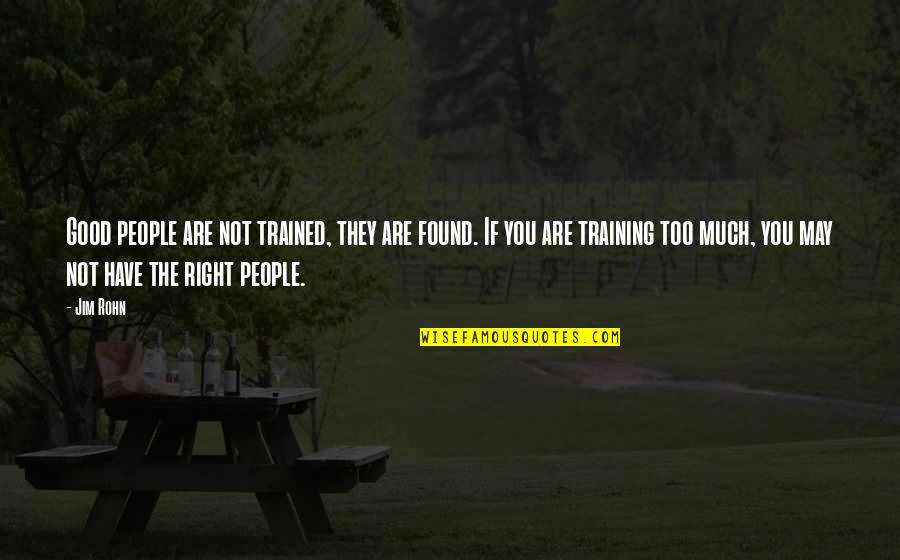 Intelligent Students Quotes By Jim Rohn: Good people are not trained, they are found.