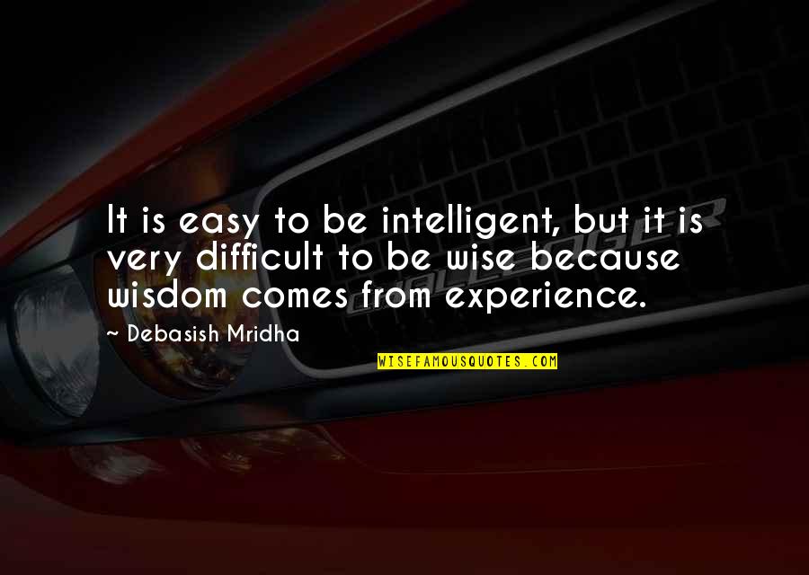Intelligent Wise Quotes By Debasish Mridha: It is easy to be intelligent, but it