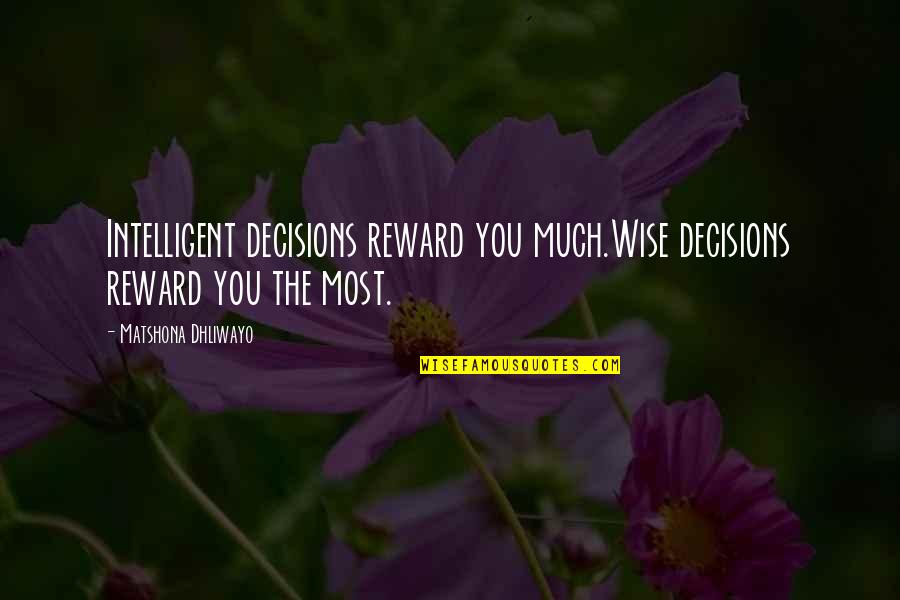 Intelligent Wise Quotes By Matshona Dhliwayo: Intelligent decisions reward you much.Wise decisions reward you