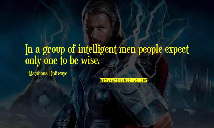 Intelligent Wise Quotes By Matshona Dhliwayo: In a group of intelligent men people expect